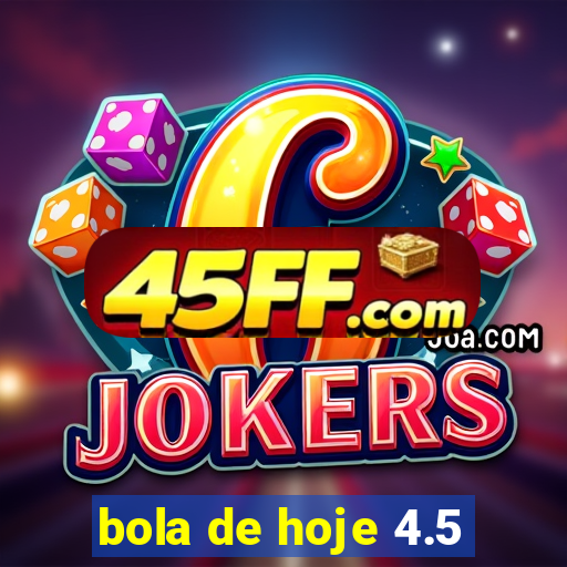 bola de hoje 4.5